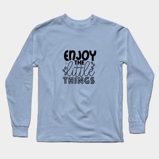 ENJOY THE LITTLE THINGS Long Sleeve T-Shirt